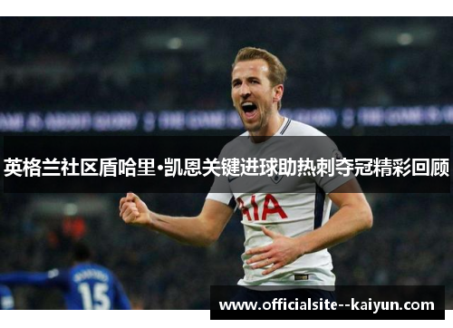 英格兰社区盾哈里·凯恩关键进球助热刺夺冠精彩回顾