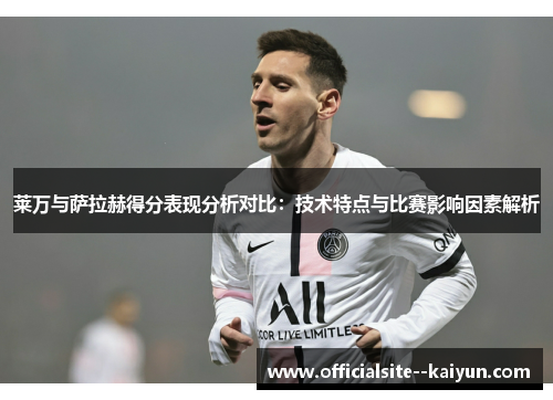 莱万与萨拉赫得分表现分析对比：技术特点与比赛影响因素解析