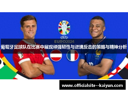 葡萄牙足球队在比赛中展现顽强韧性与逆境反击的策略与精神分析