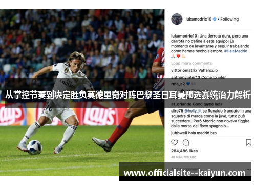 从掌控节奏到决定胜负莫德里奇对阵巴黎圣日耳曼预选赛统治力解析