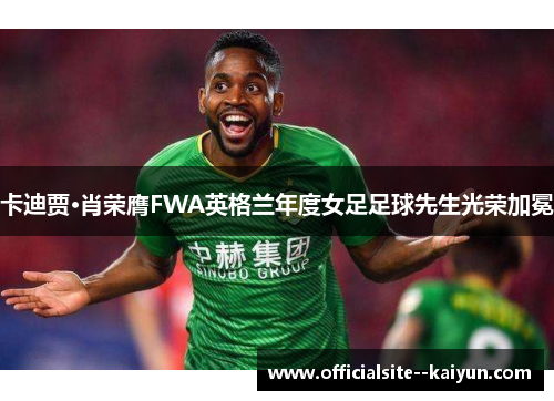 卡迪贾·肖荣膺FWA英格兰年度女足足球先生光荣加冕