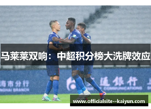 马莱莱双响：中超积分榜大洗牌效应