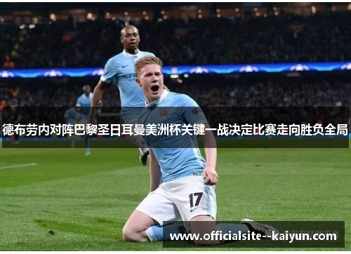 德布劳内对阵巴黎圣日耳曼美洲杯关键一战决定比赛走向胜负全局