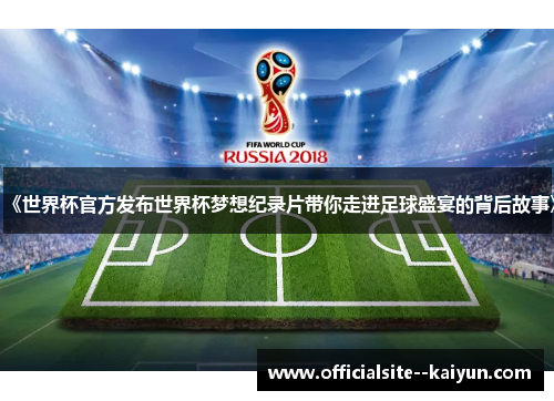 《世界杯官方发布世界杯梦想纪录片带你走进足球盛宴的背后故事》